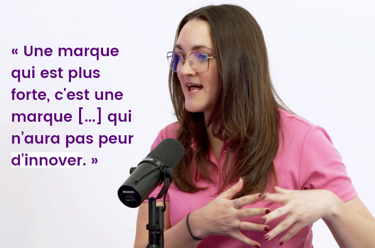 « Une marque qui est plus forte, c'est une marque [...] qui n'aura pas peur d'innover. »